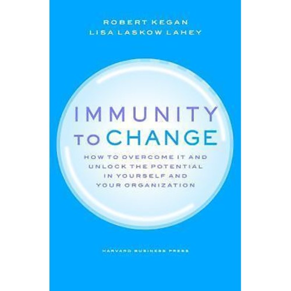 Immunity to Change : How to Overcome It and Unlock the Potential in Yourself and
